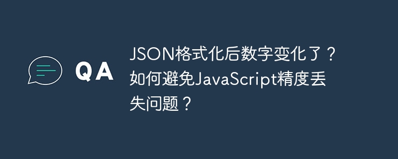 json格式化后数字变化了？如何避免javascript精度丢失问题？