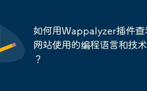 如何用Wappalyzer插件查看网站使用的编程语言和技术？