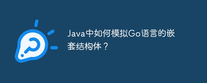 java中如何模拟go语言的嵌套结构体?