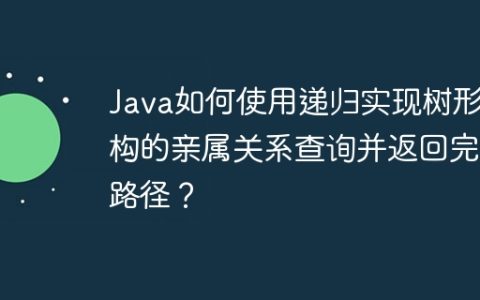 Java如何使用递归实现树形结构的亲属关系查询并返回完整路径？