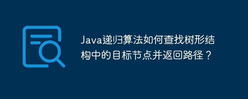 java递归算法如何查找树形结构中的目标节点并返回路径?