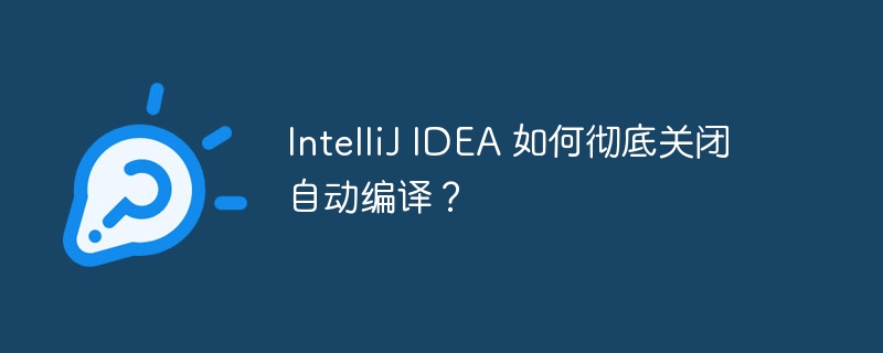 intellij idea 如何彻底关闭自动编译?