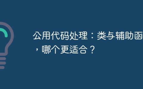 公用代码处理：类与辅助函数，哪个更适合？