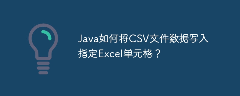 java如何将csv文件数据写入指定excel单元格？
