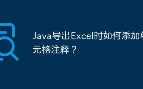 Java导出Excel时如何添加单元格注释？