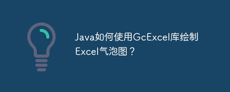 java如何使用gcexcel库绘制excel气泡图?