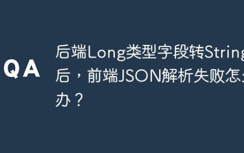 后端Long类型字段转String后，前端JSON解析失败怎么办？