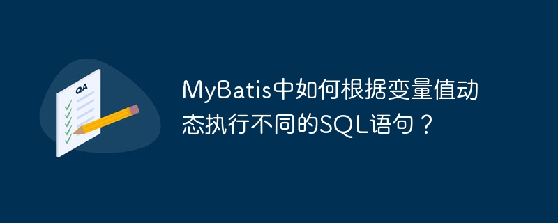 MyBatis中如何根据变量值动态执行不同的SQL语句?