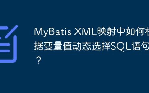 MyBatis XML映射中如何根据变量值动态选择SQL语句？