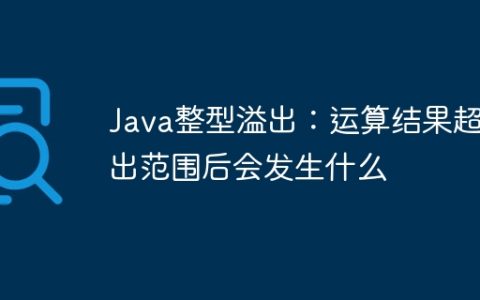 Java整型溢出：运算结果超出范围后会发生什么