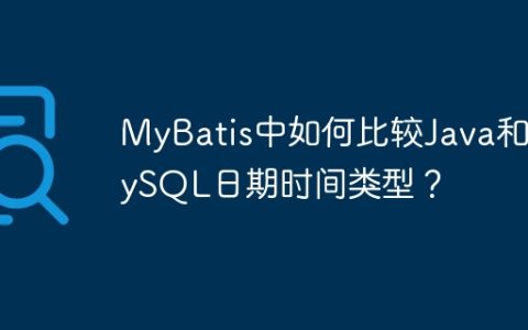 MyBatis中如何比较Java和MySQL日期时间类型？