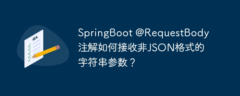 SpringBoot @RequestBody注解如何接收非JSON格式的字符串参数?