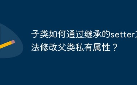 子类如何通过继承的setter方法修改父类私有属性？