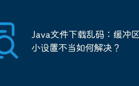 Java文件下载乱码：缓冲区大小设置不当如何解决？