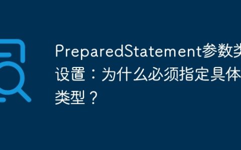 PreparedStatement参数类型设置：为什么必须指定具体类型？