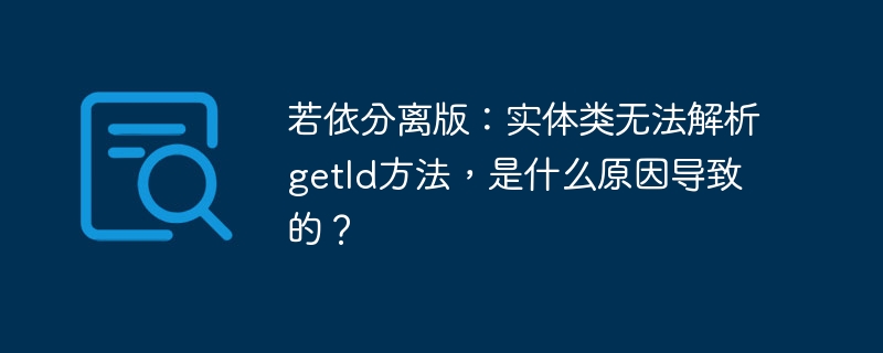 若依分离版:实体类无法解析getid方法,是什么原因导致的?