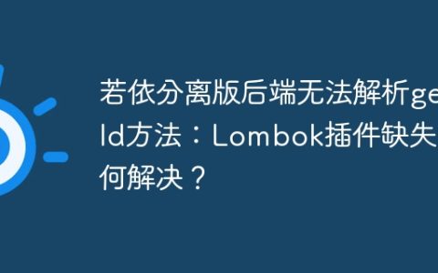 若依分离版后端无法解析getId方法：Lombok插件缺失如何解决？
