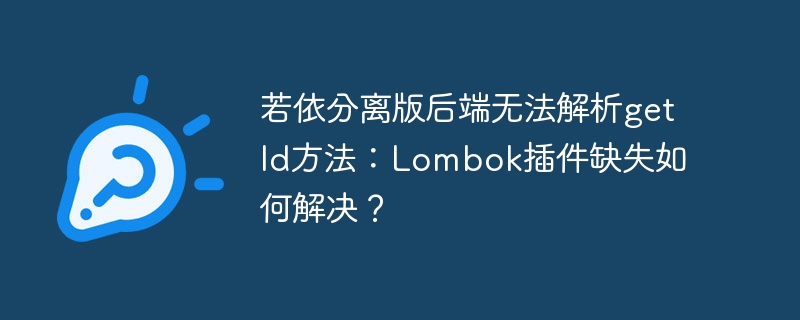 若依分离版后端无法解析getid方法:lombok插件缺失如何解决?