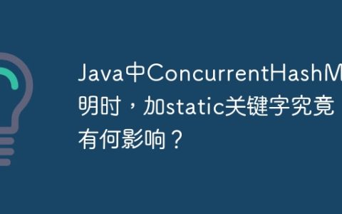 Java中ConcurrentHashMap声明时，加static关键字究竟有何影响？