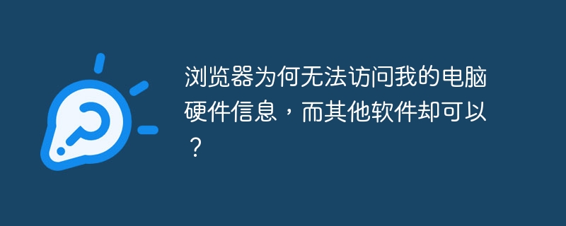 浏览器为何无法访问我的电脑硬件信息,而其他软件却可以?