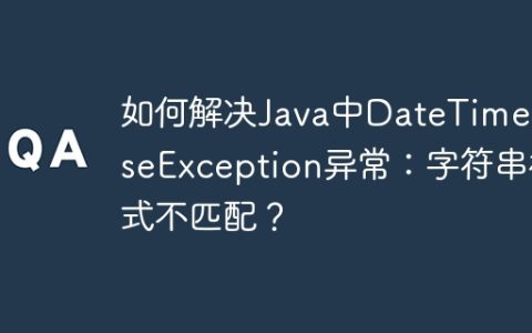 如何解决Java中DateTimeParseException异常：字符串格式不匹配？