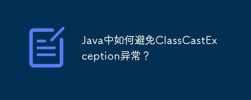 java中如何避免classcastexception异常?
