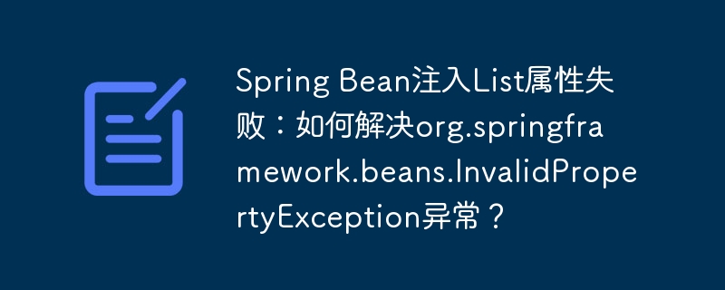 spring bean注入list属性失败:如何解决org.springframework.beans.invalidpropertyexception异常?