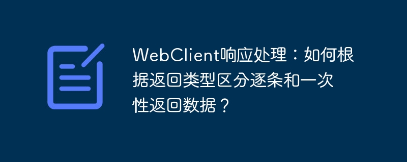 webclient响应处理:如何根据返回类型区分逐条和一次性返回数据?