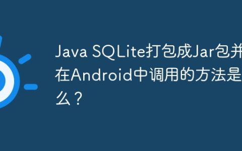 Java SQLite打包成Jar包并在Android中调用的方法是什么？