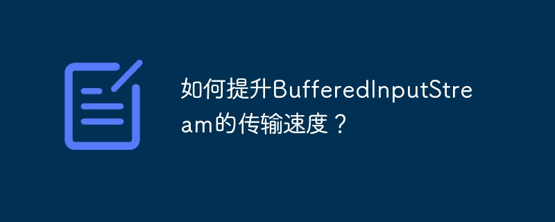 如何提升bufferedinputstream的传输速度?