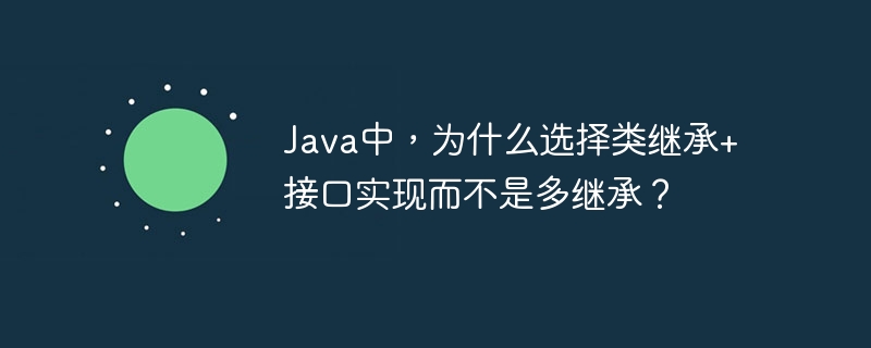 java中,为什么选择类继承+接口实现而不是多继承?