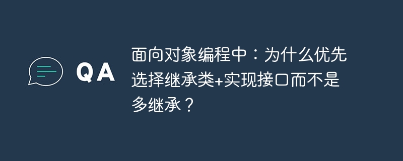 面向对象编程中:为什么优先选择继承类+实现接口而不是多继承?