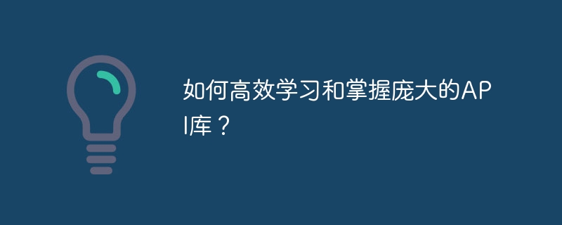 如何高效学习和掌握庞大的api库?