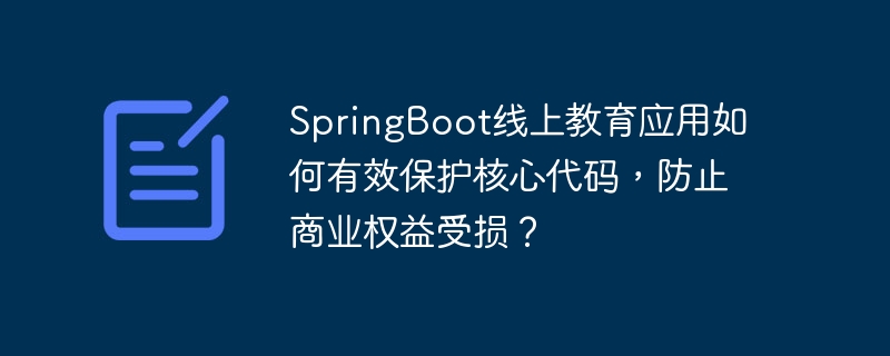springboot线上教育应用如何有效保护核心代码,防止商业权益受损?