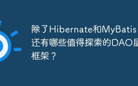 除了Hibernate和MyBatis，还有哪些值得探索的DAO层框架？