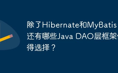 除了Hibernate和MyBatis，还有哪些Java DAO层框架值得选择？