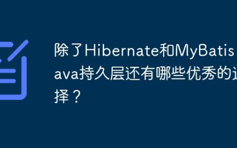 除了Hibernate和MyBatis，Java持久层还有哪些优秀的选择？
