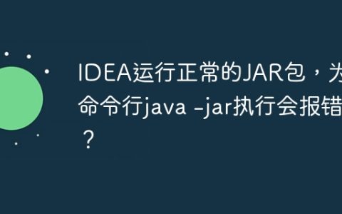 IDEA运行正常的JAR包，为何命令行java -jar执行会报错？