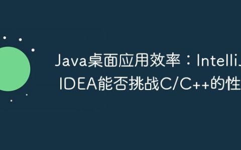 Java桌面应用效率：IntelliJ IDEA能否挑战C/C++的性能？