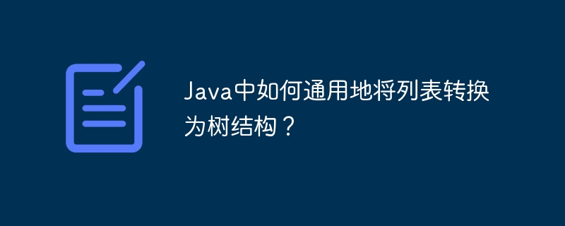 java中如何通用地将列表转换为树结构?