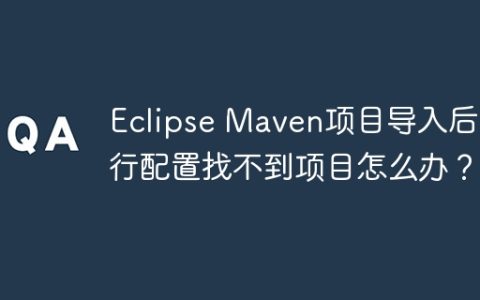 Eclipse Maven项目导入后运行配置找不到项目怎么办？