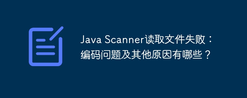java scanner读取文件失败：编码问题及其他原因有哪些？