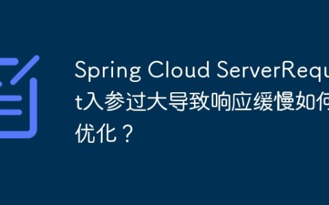 Spring Cloud ServerRequest入参过大导致响应缓慢如何优化？