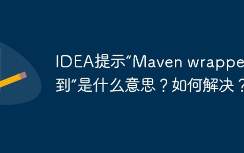 IDEA提示“Maven wrapper未找到”是什么意思？如何解决？