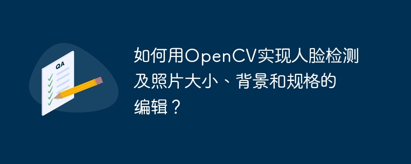 如何用opencv实现人脸检测及照片大小、背景和规格的编辑？