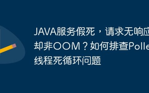 JAVA服务假死，请求无响应却非OOM？如何排查Poller线程死循环问题