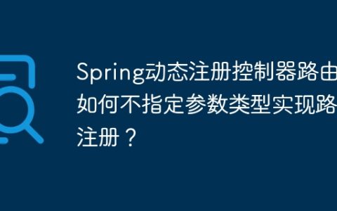 Spring动态注册控制器路由：如何不指定参数类型实现路由注册？