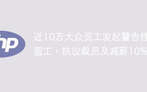 近10万大众员工发起警告性罢工，抗议裁员及减薪10%