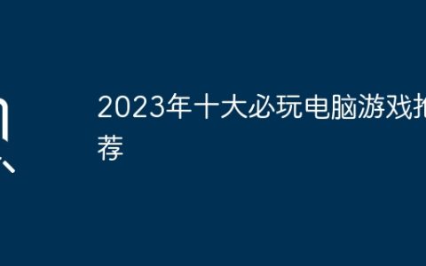 2023年十大必玩电脑游戏推荐