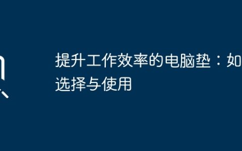 提升工作效率的电脑垫：如何选择与使用